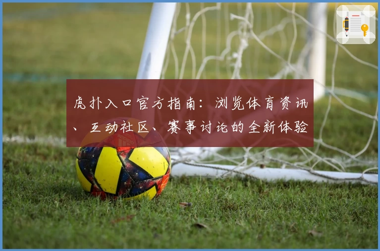 虎扑入口官方指南：浏览体育资讯、互动社区、赛事讨论的全新体验