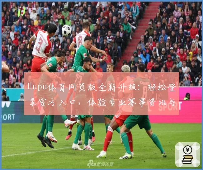 Hupu体育网页版全新升级:轻松登录官方入口,体验专业赛事资讯与实时数据解析