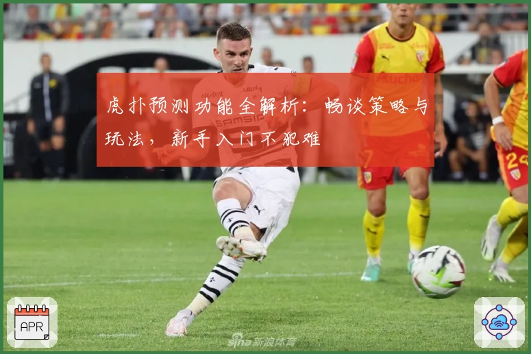 虎扑预测功能全解析：畅谈策略与玩法，新手入门不犯难